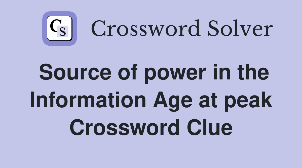 Source of power in the Information Age at peak Crossword Clue