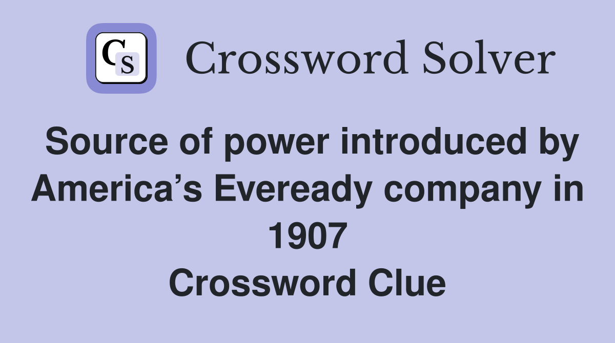 Source of power introduced by America’s Eveready company in 1907 Crossword Clue