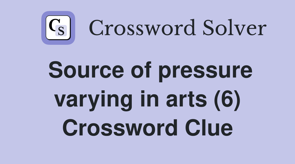 Source of pressure varying in arts (6) Crossword Clue