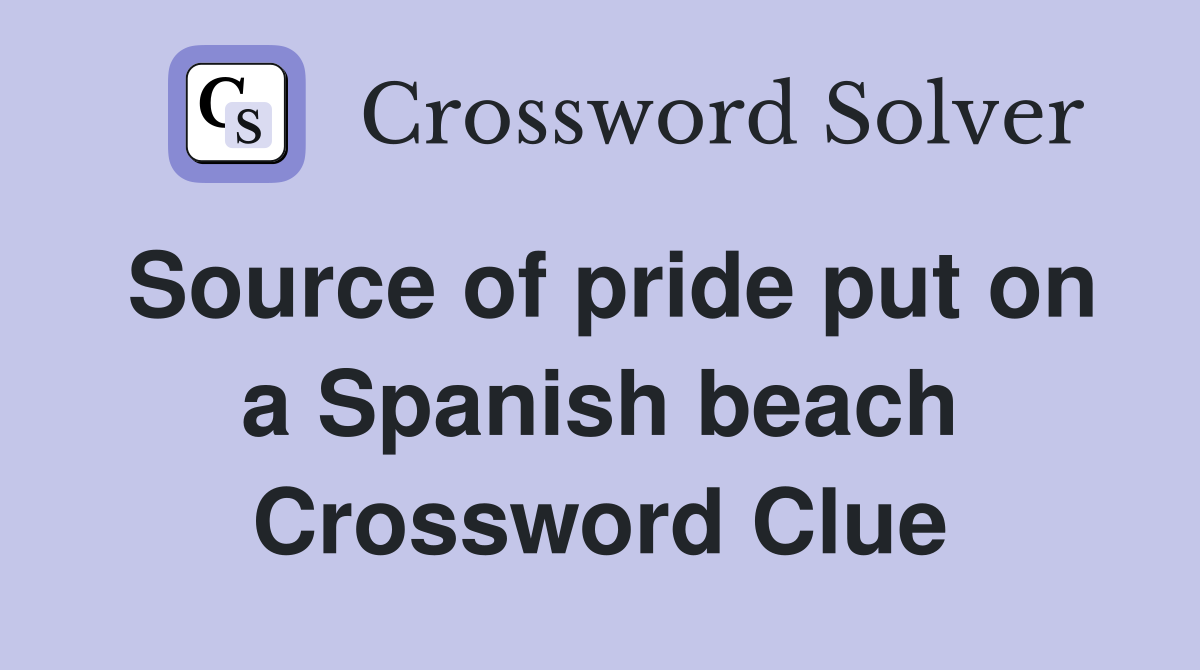 Source of pride put on a Spanish beach Crossword Clue