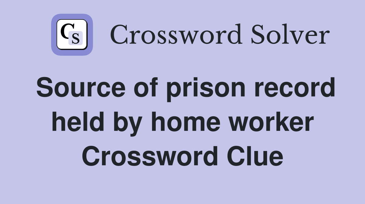Source of prison record held by home worker Crossword Clue