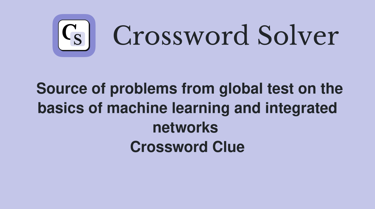Source of problems from global test on the basics of machine learning and integrated networks  Crossword Clue