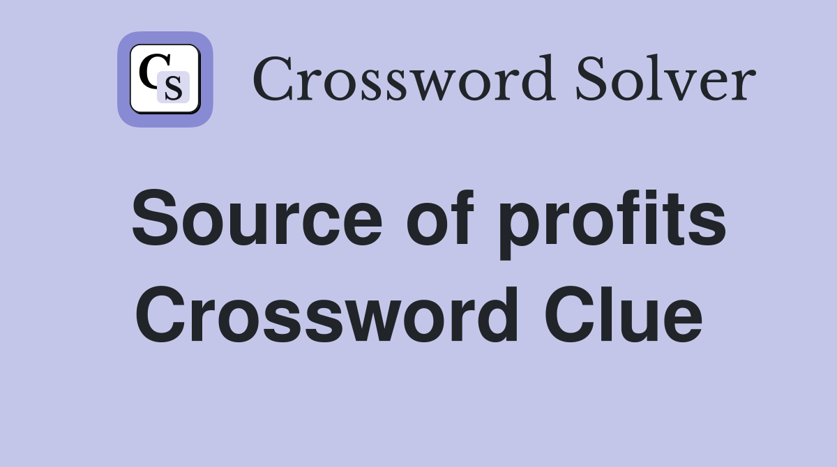 Source of profits Crossword Clue