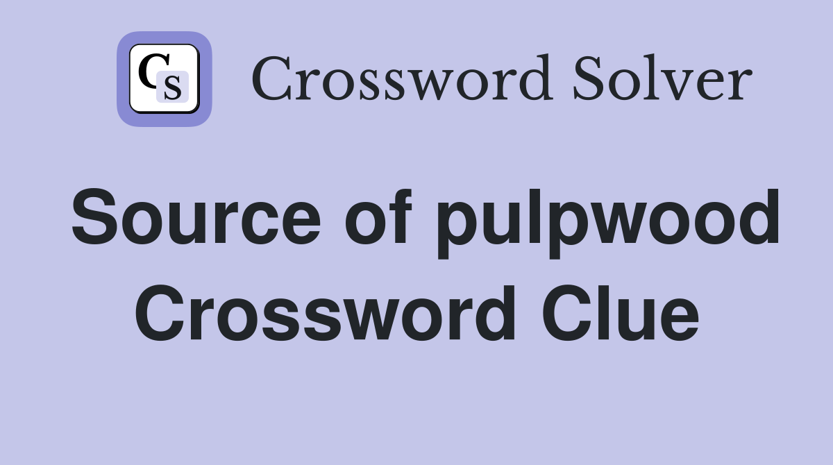 Source of pulpwood Crossword Clue