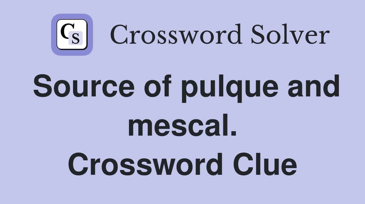 Source of pulque and mescal. Crossword Clue