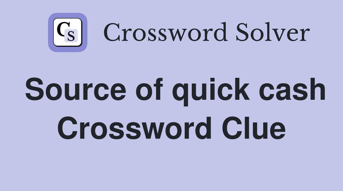 Source of quick cash Crossword Clue