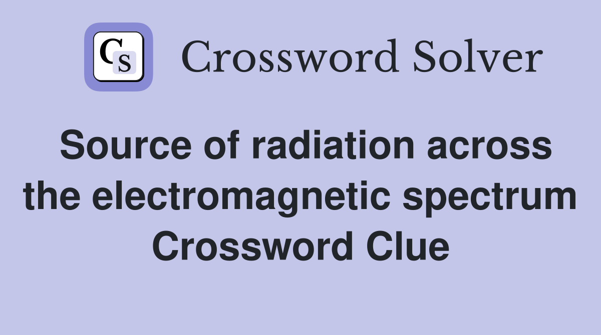 Source of radiation across the electromagnetic spectrum Crossword Clue
