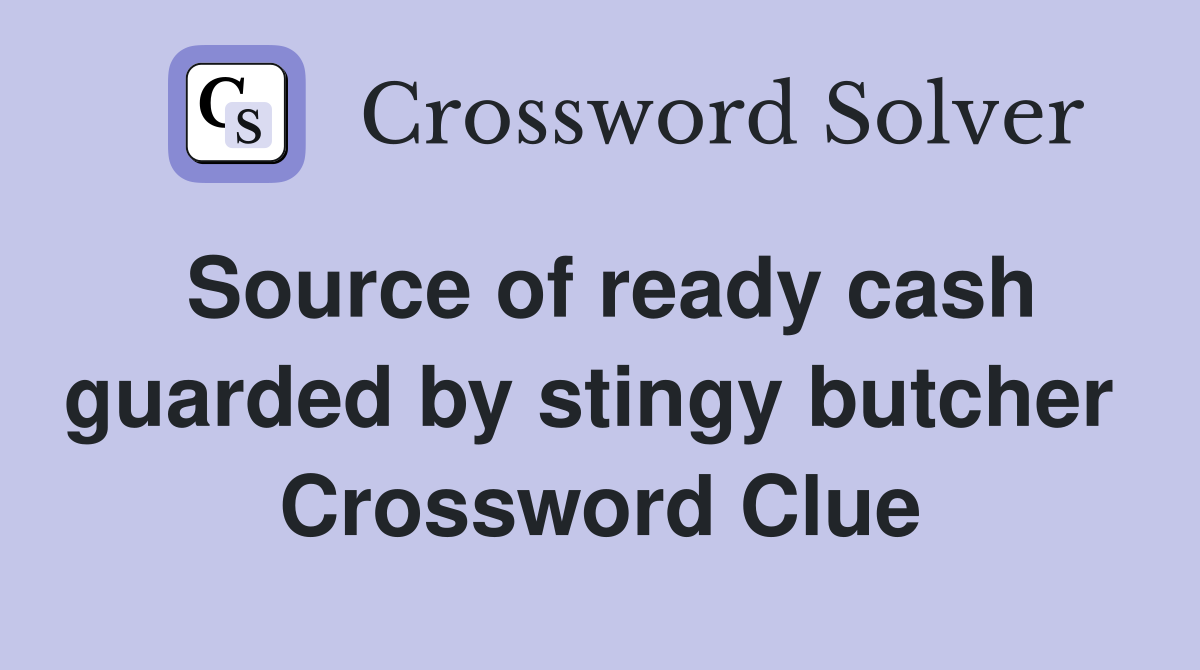 Source of ready cash guarded by stingy butcher  Crossword Clue
