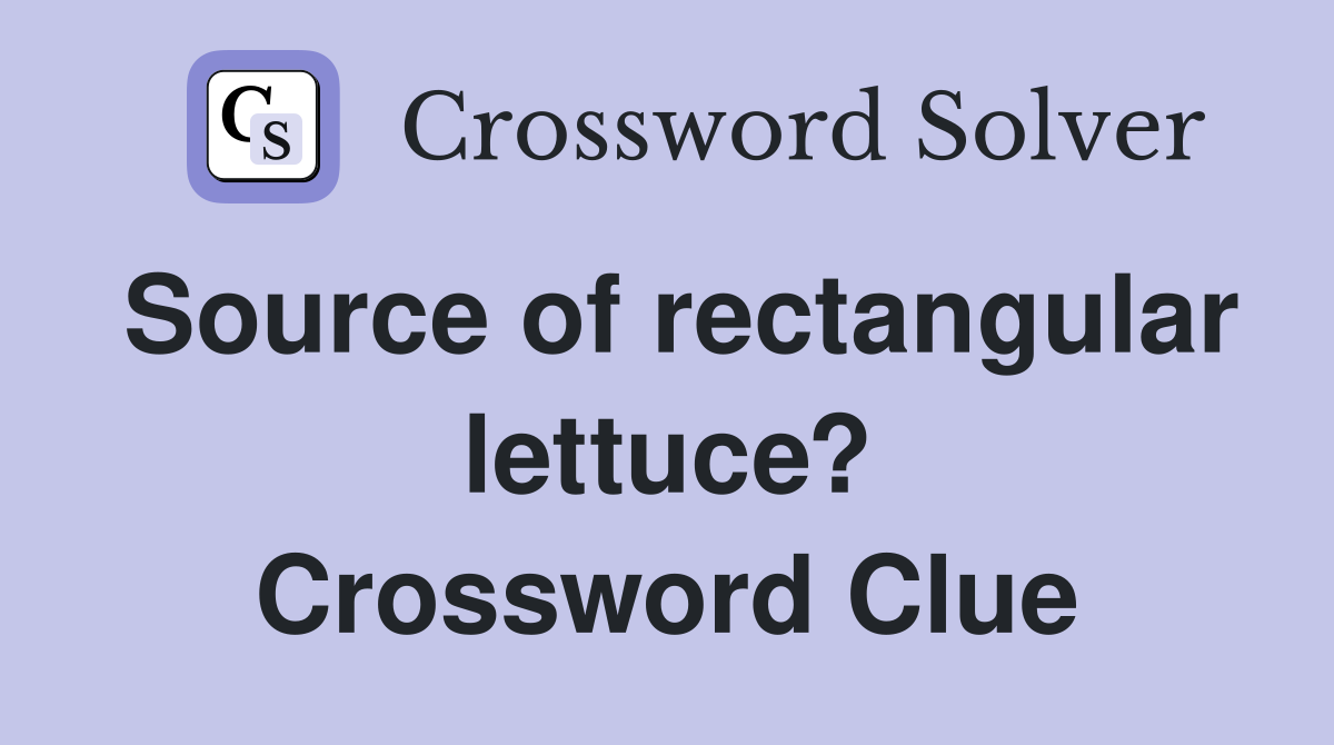 Source of rectangular lettuce? Crossword Clue