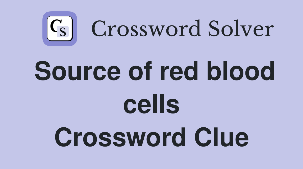 Source of red blood cells Crossword Clue