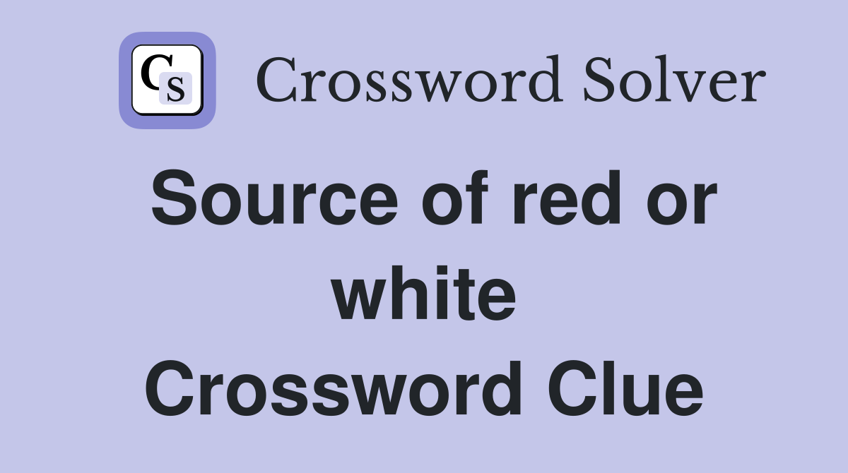 Source of red or white Crossword Clue