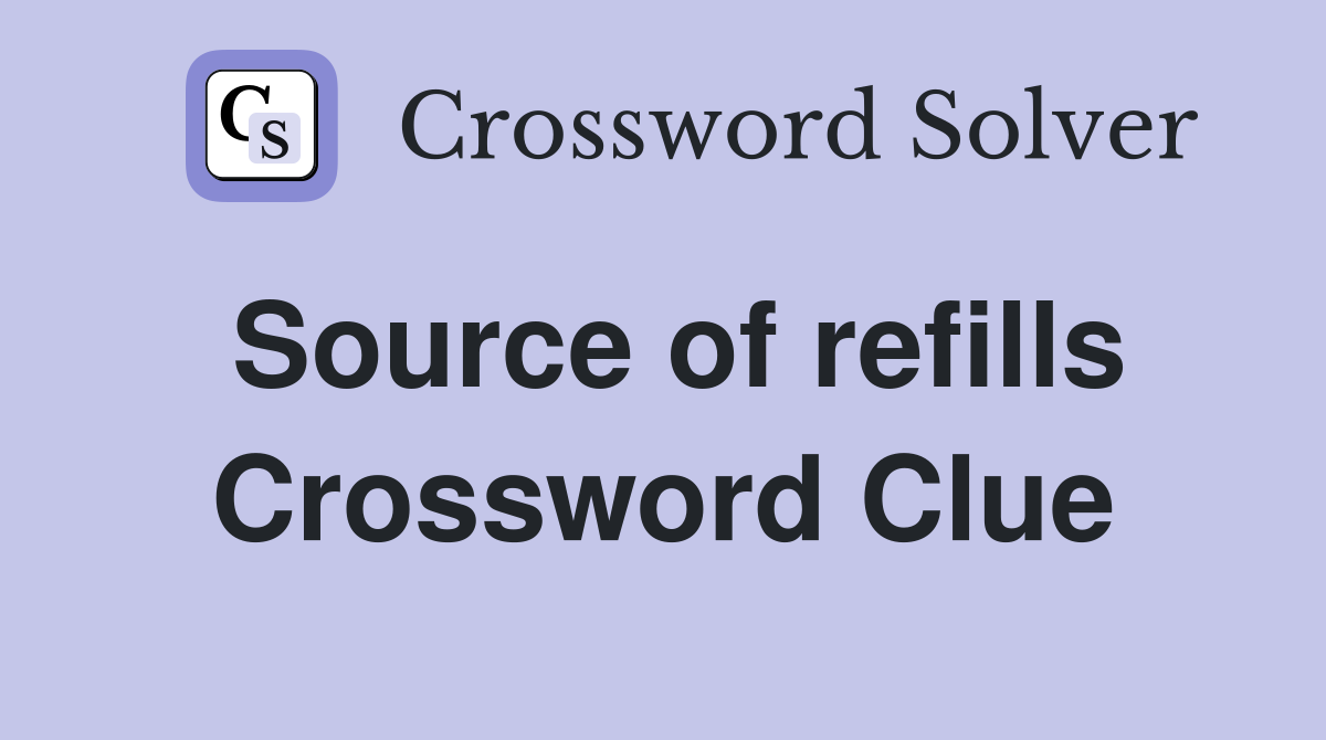 Source of refills Crossword Clue