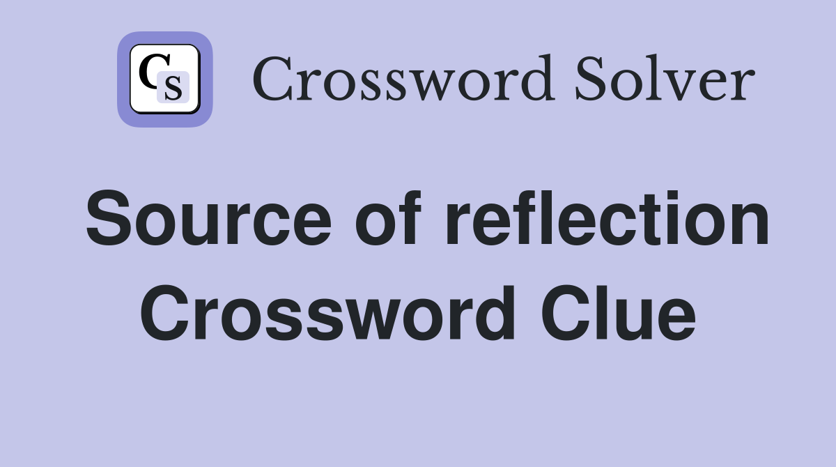 Source of reflection Crossword Clue