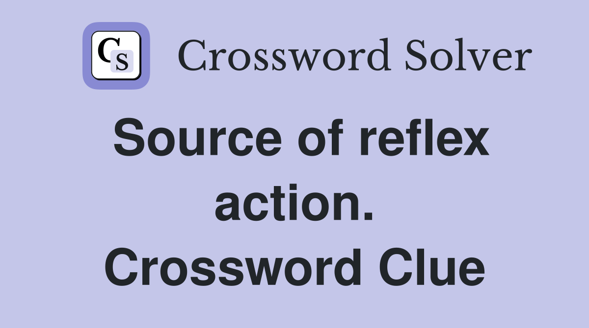 Source of reflex action. Crossword Clue