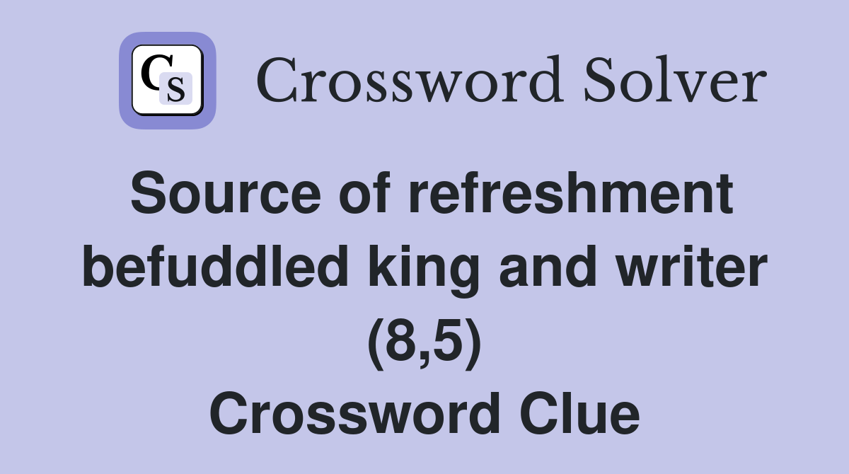 Source of refreshment befuddled king and writer (8,5) Crossword Clue
