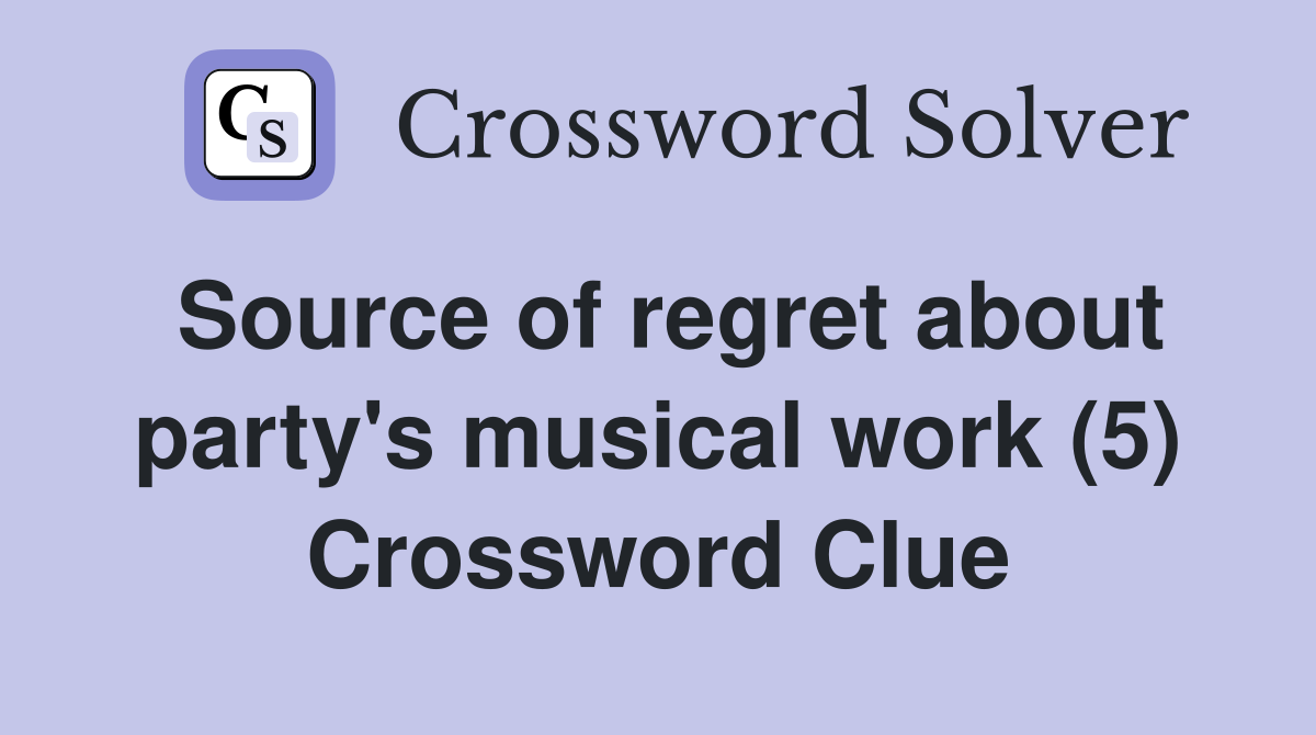 Source of regret about party's musical work (5) Crossword Clue