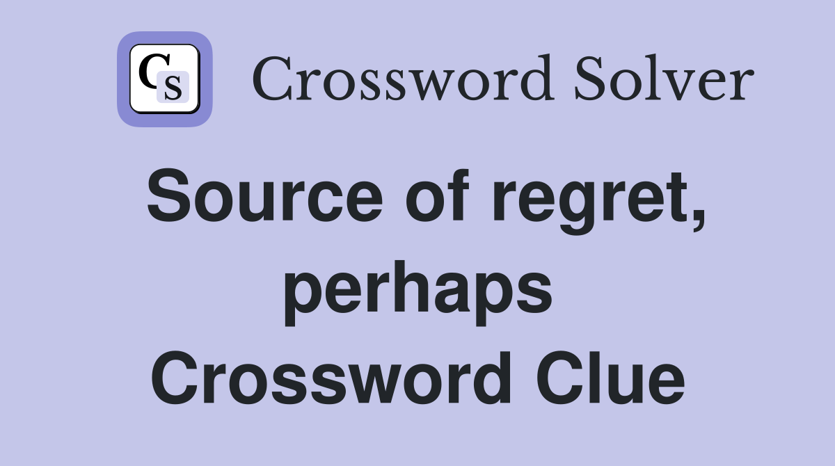Source of regret, perhaps Crossword Clue