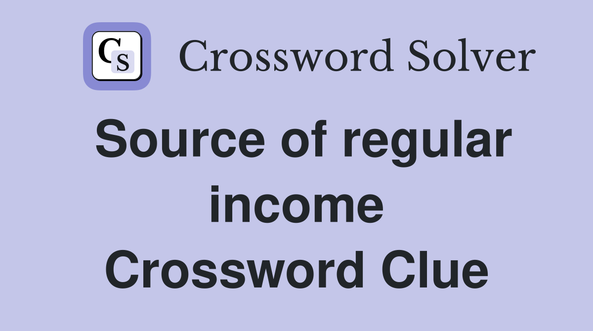 Source of regular income Crossword Clue