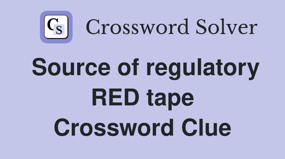 Source of regulatory RED tape Crossword Clue