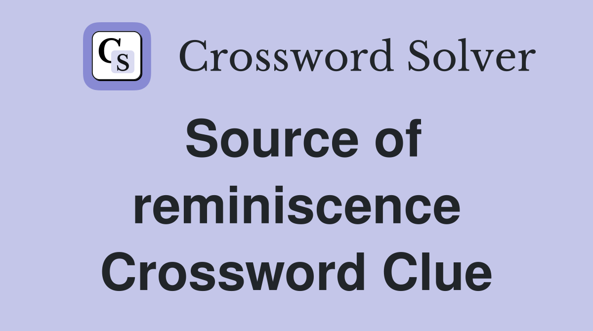 Source of reminiscence Crossword Clue