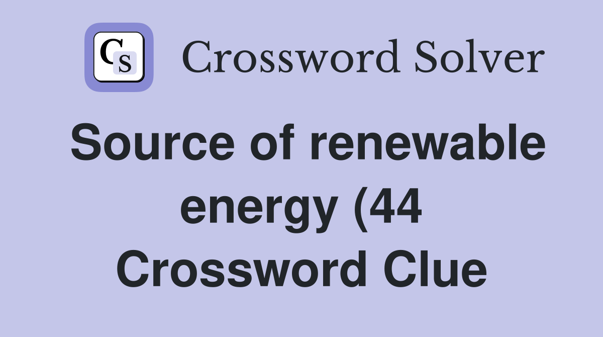 Source of renewable energy (44) Crossword Clue Answers Crossword Solver Source of renewable energy (44) Crossword Clue Answers Crossword Solver