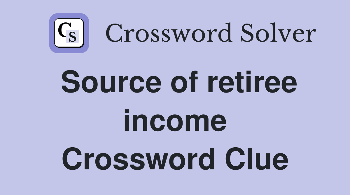 Source of retiree income Crossword Clue