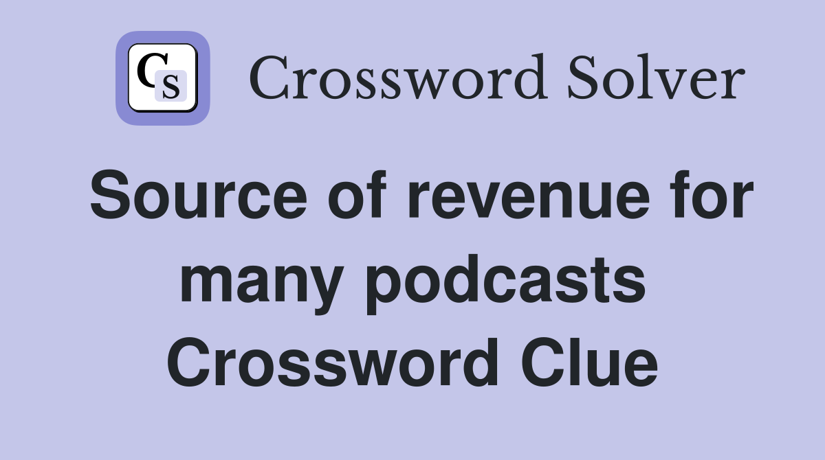 Source of revenue for many podcasts Crossword Clue