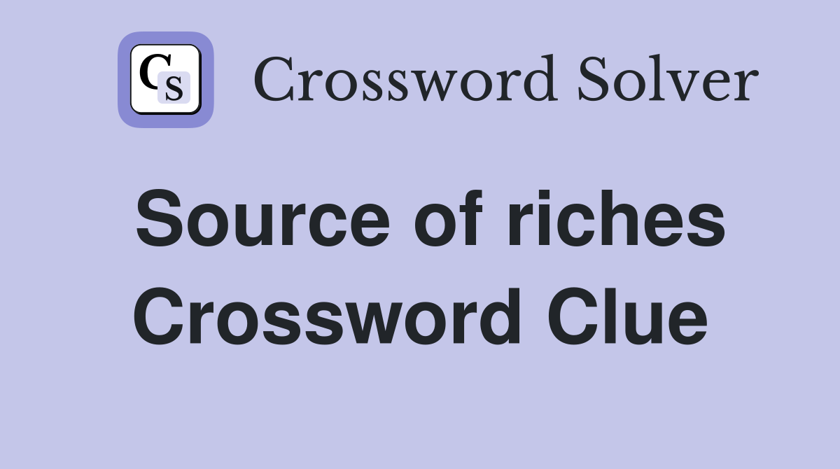 Source of riches Crossword Clue