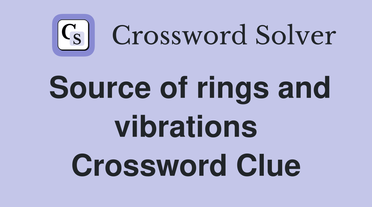 Source of rings and vibrations Crossword Clue