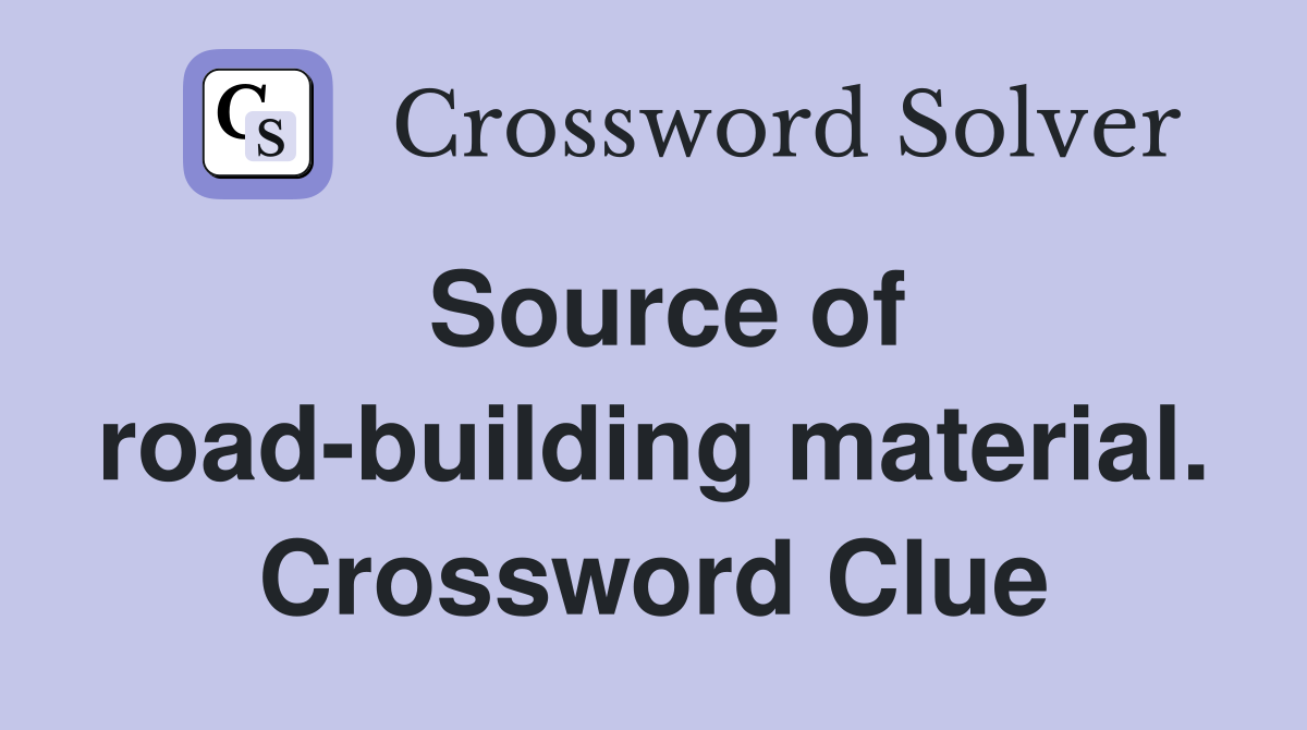Source of road-building material. Crossword Clue