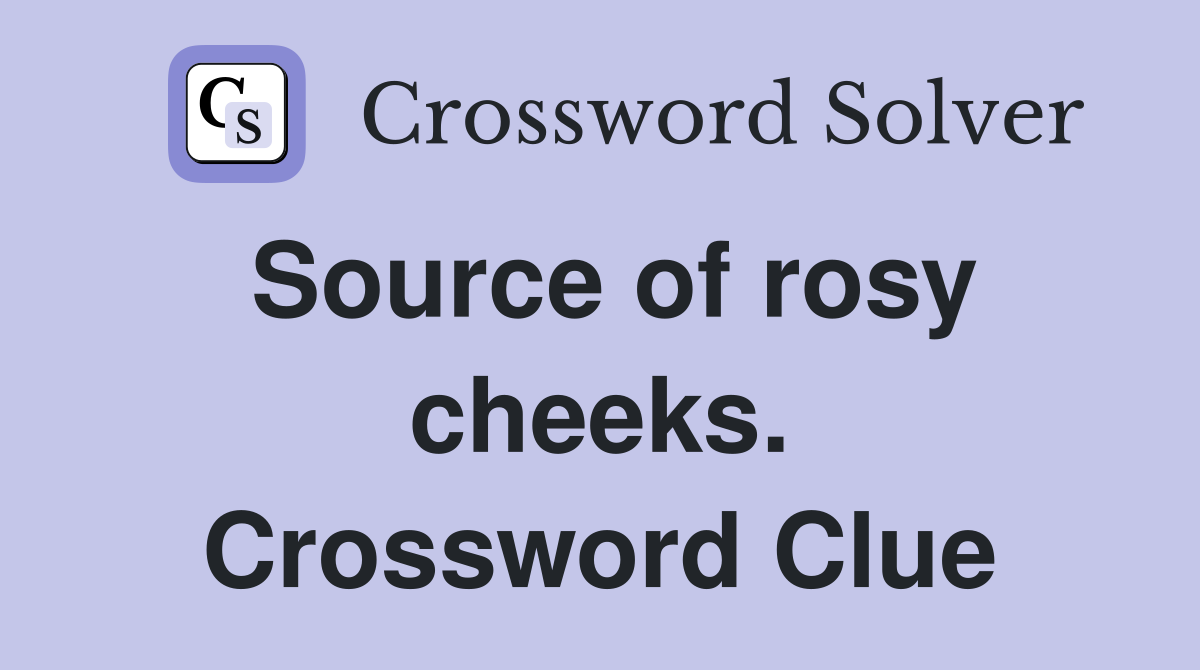 Source of rosy cheeks. Crossword Clue