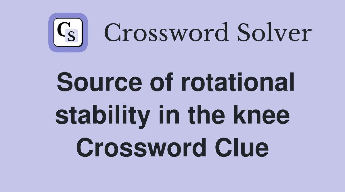 Source of rotational stability in the knee Crossword Clue
