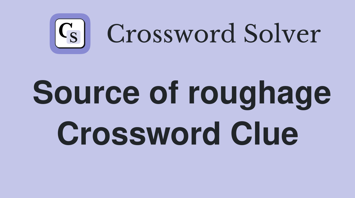 Source of roughage Crossword Clue