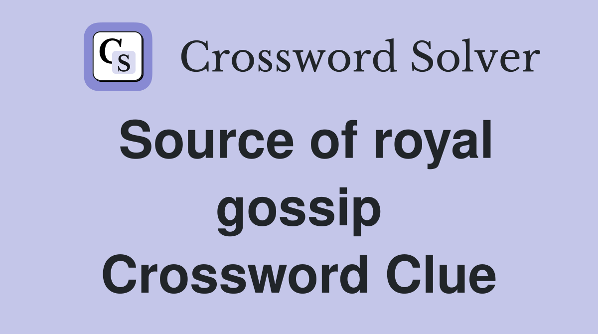Source of royal gossip Crossword Clue
