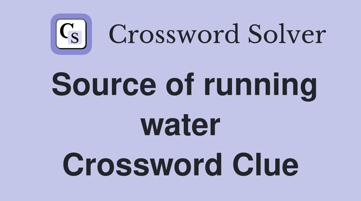 Source of running water Crossword Clue