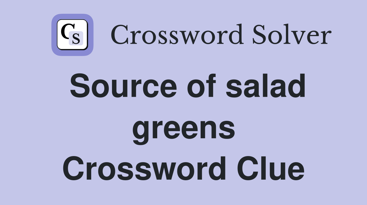 Source of salad greens Crossword Clue