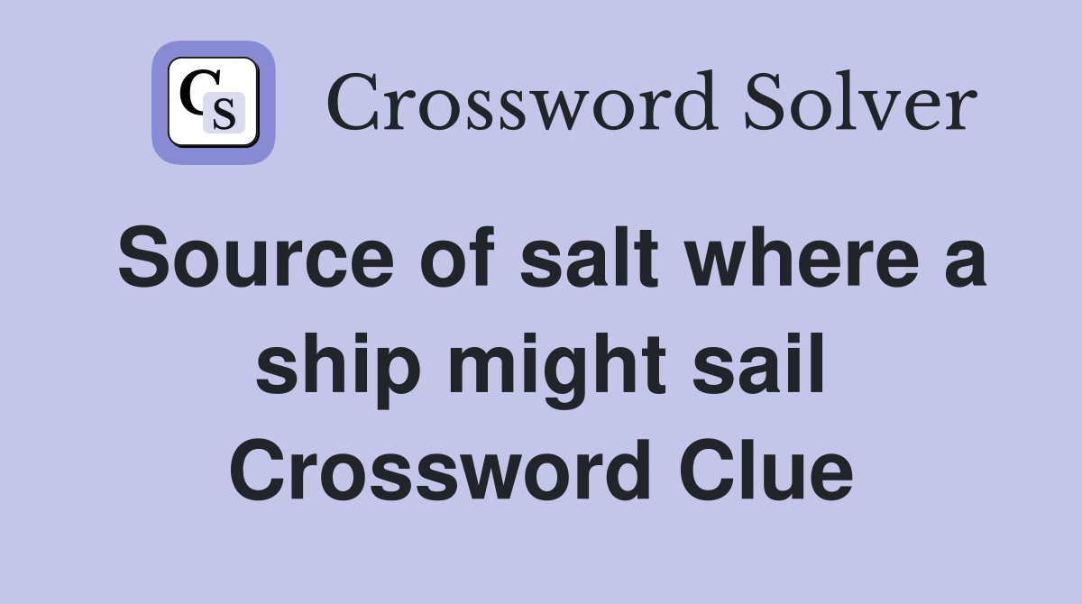 Source of salt where a ship might sail Crossword Clue