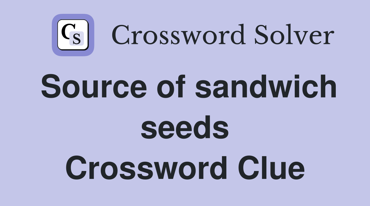 Source of sandwich seeds Crossword Clue