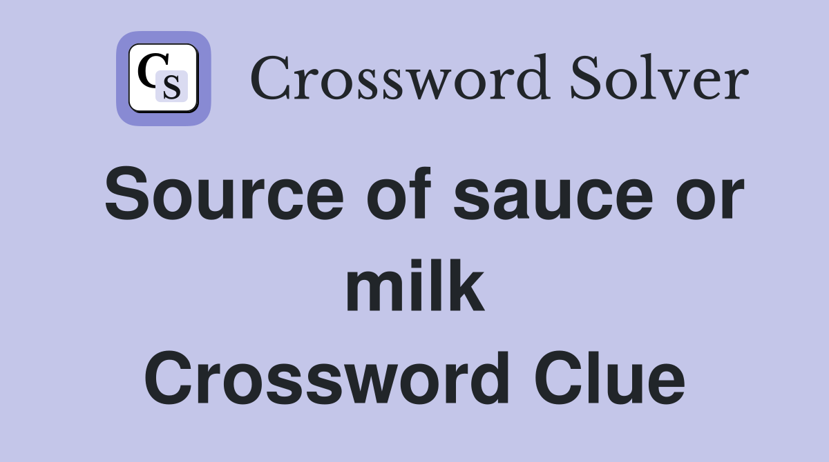 Source of sauce or milk Crossword Clue