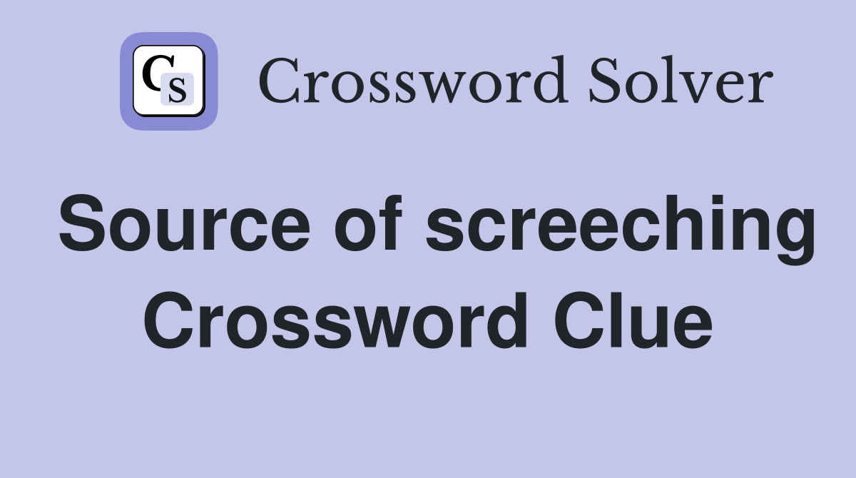 Source of screeching Crossword Clue