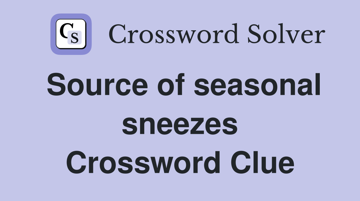 Source of seasonal sneezes Crossword Clue