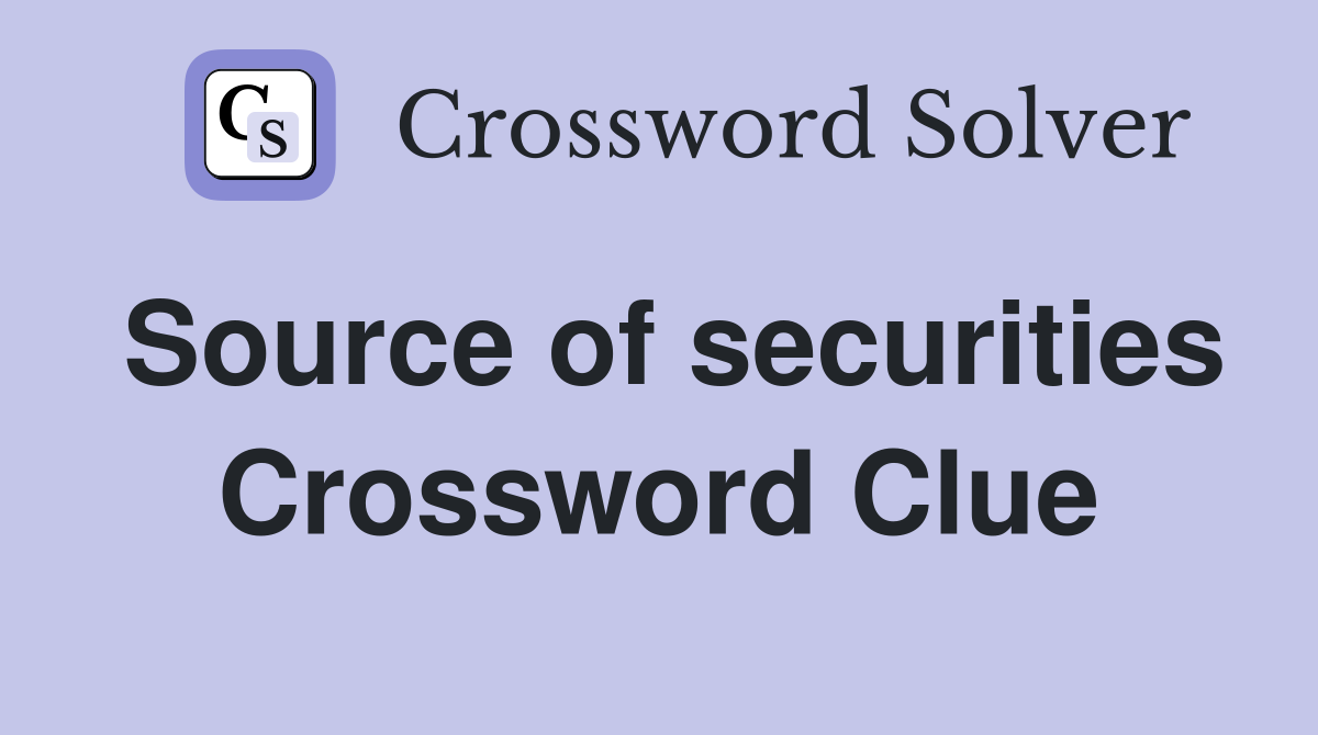 Source of securities Crossword Clue