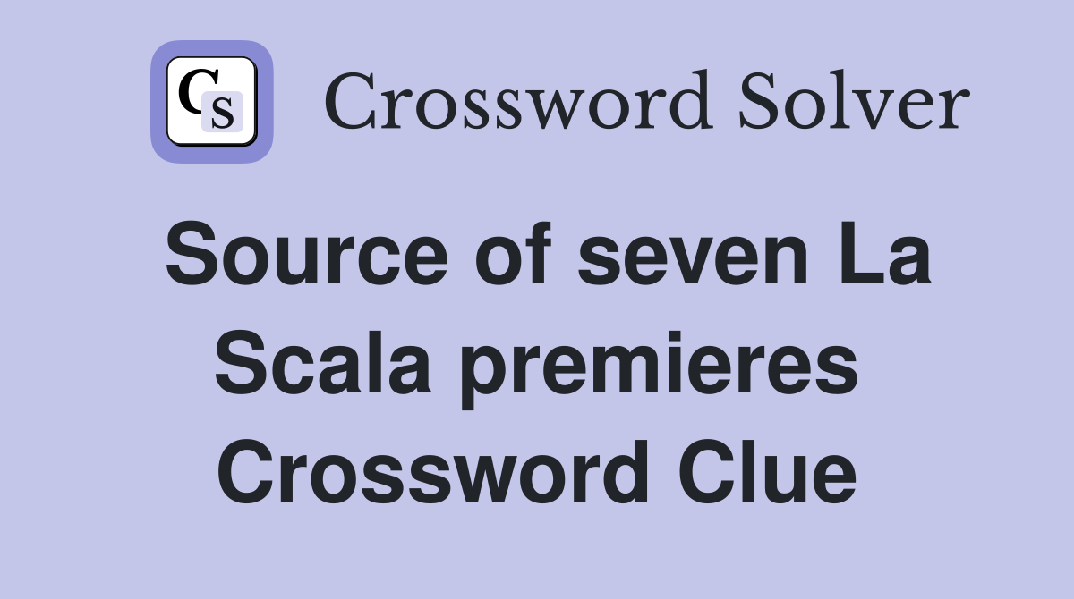 Source of seven La Scala premieres Crossword Clue