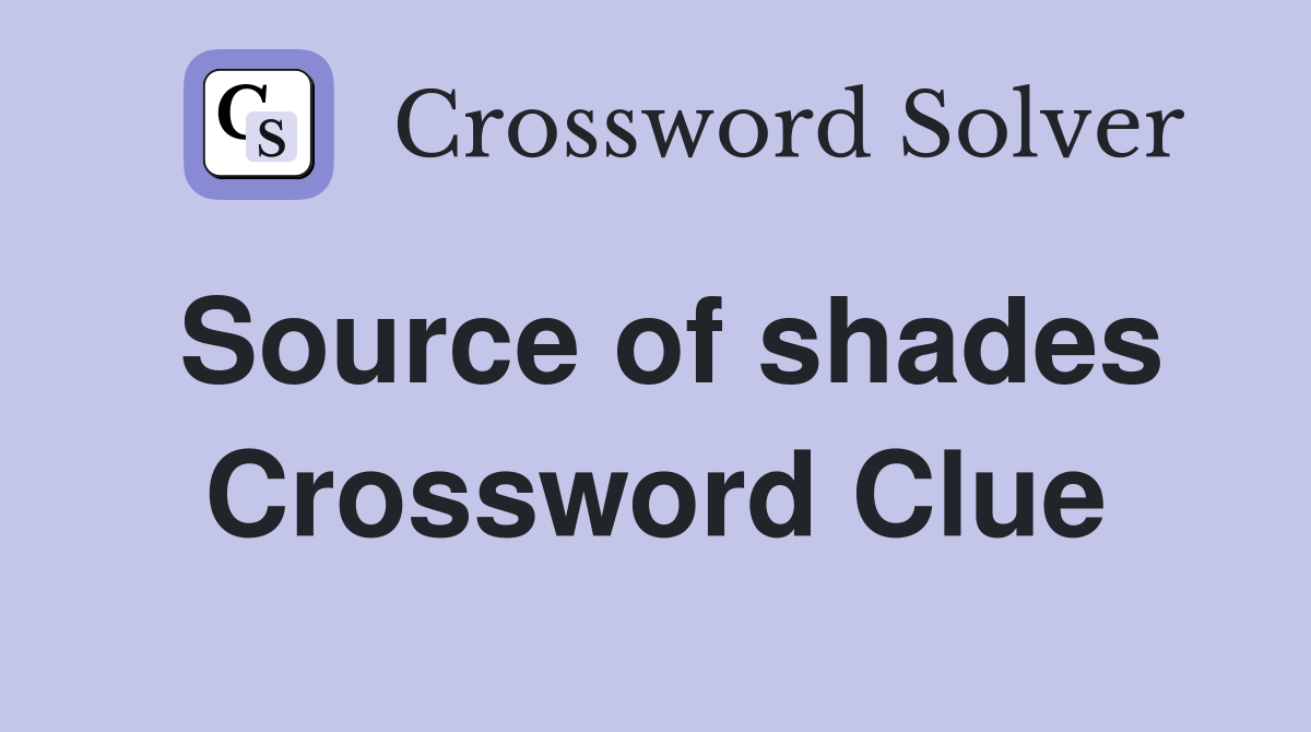 Source of shades Crossword Clue