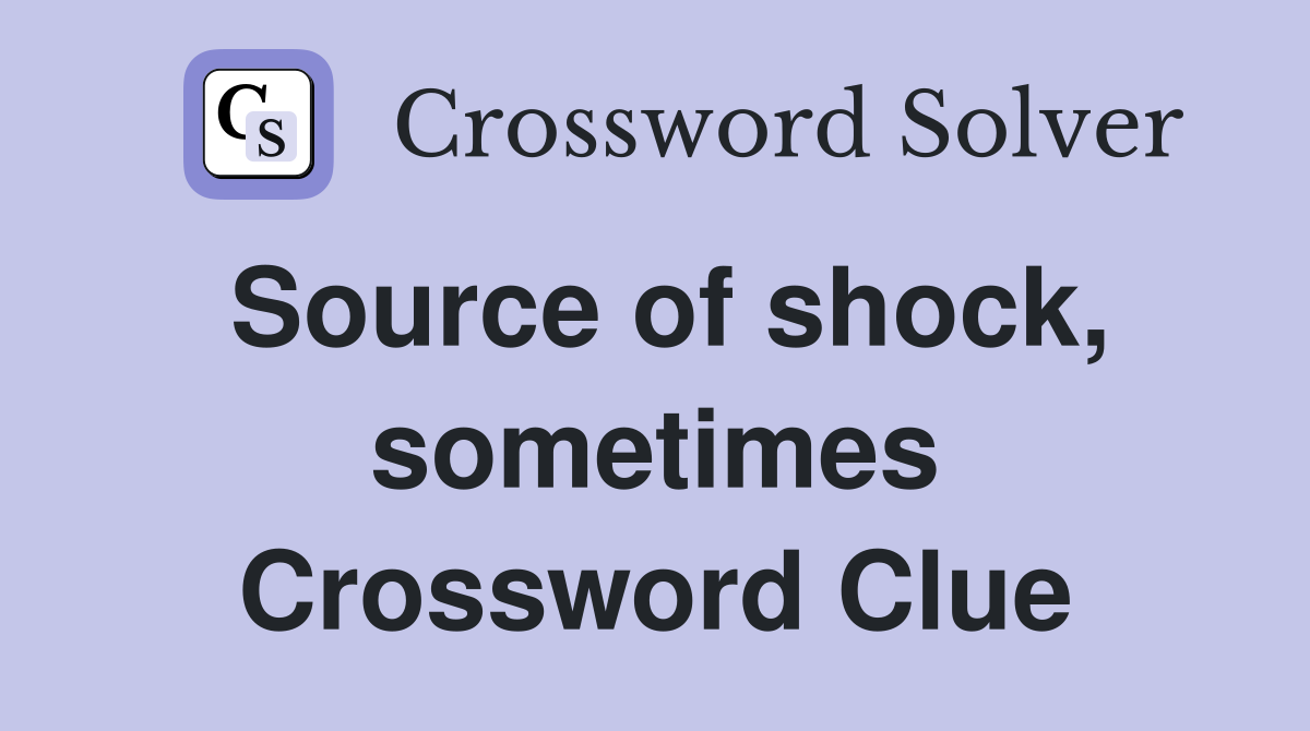 Source of shock, sometimes Crossword Clue