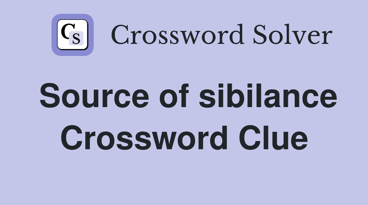 Source of sibilance Crossword Clue