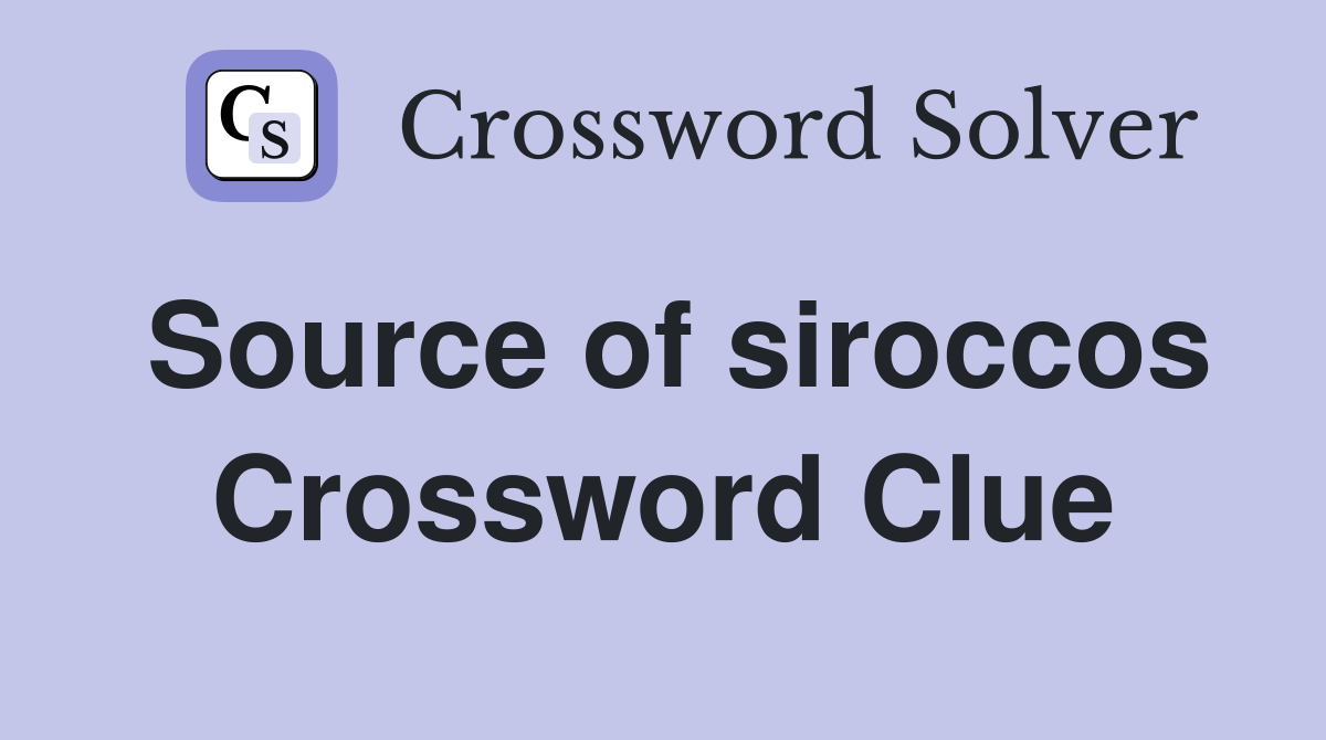 Source of siroccos Crossword Clue