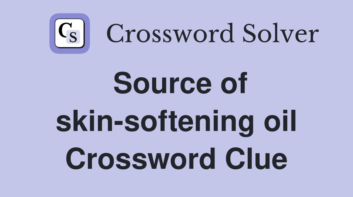 Source of skin-softening oil Crossword Clue