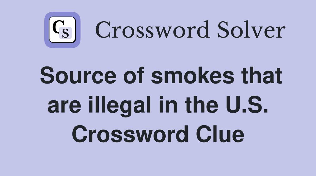 Source of smokes that are illegal in the U.S. Crossword Clue