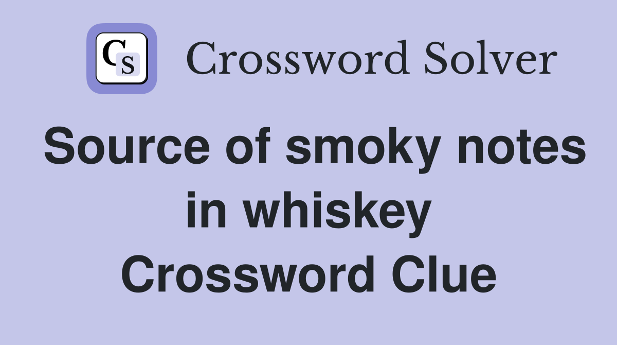 Source of smoky notes in whiskey Crossword Clue